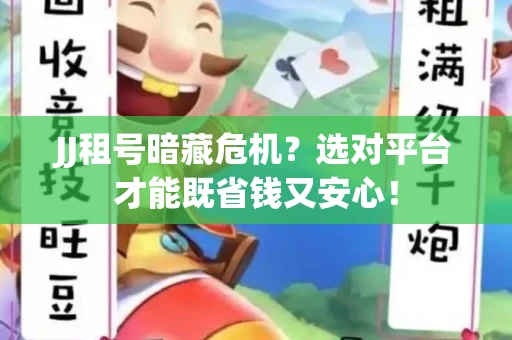 JJ租号暗藏危机？选对平台才能既省钱又安心！