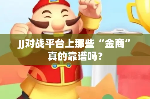 JJ对战平台上那些“金商”真的靠谱吗？